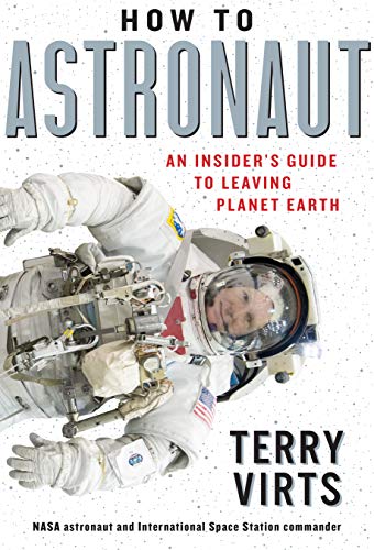 How to Astronaut: An Insiders Guide to Leaving Planet Earth by Terry Virts: Workman Publishing Company, Hardback, 320 pages 