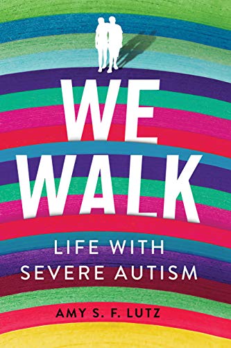 We Walk: Life with Severe Autism by Amy S. F. Lutz, hardcover, 200 pages.