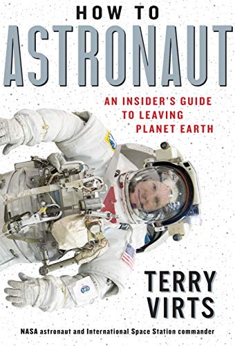 How to Astronaut: An Insider's Guide to Leaving Planet Earth by Terry Virts: Workman Publishing Company, Hardback, 320 pages 